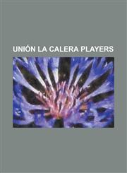 Union La Calera Players Adelio Salinas, Alejandro Gaete, Alejandro Risso, Ariel Colzera, Ariel Gustavo Pereyra, Ariel Roberto Pereyra, Arnaldo,1230822356,9781230822358