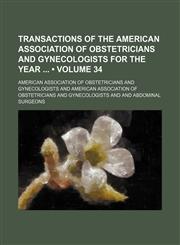 Transactions of the American Association of Obstetricians and Gynecologists for the Year (Volume 34),1150101202,9781150101205