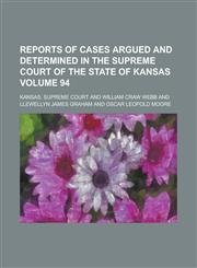 Reports of cases argued and determined in the Supreme court of the state of Kansas Volume 94,1236782852,9781236782854