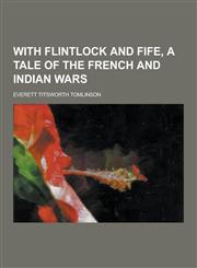 With Flintlock and Fife, a Tale of the French and Indian Wars,1230377395,9781230377391
