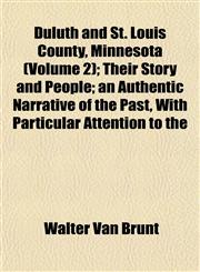 Duluth and St. Louis County, Minnesota (Volume 2); Their Story and People; an Authentic Narrative of the Past, With Particular Attention to the,1152243462,9781152243460