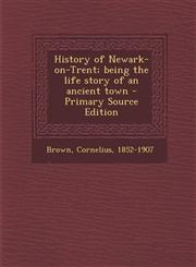 History of Newark-on-Trent; being the life story of an ancient town - Primary Source Edition,1295743639,9781295743636