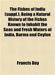 The Fishes of India (suppl.); Being a Natural History of the Fishes Known to Inhabit the Seas and Fresh Waters of India, Burma and Ceylon,1152913298,9781152913295