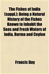 The Fishes of India (suppl.); Being a Natural History of the Fishes Known to Inhabit the Seas and Fresh Waters of India, Burma and Ceylon,1152913298,9781152913295