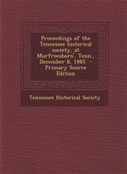 Proceedings of the Tennessee historical society, at Murfreesboro', Tenn., December 8, 1885  - Primary Source Edition,1293228362,9781293228364