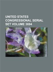 United States Congressional serial set Volume 3694,1152522590,9781152522596