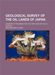 Geological survey of the oil lands of Japan; A report of progress for the first year of the oil surveys,1154525929,9781154525922