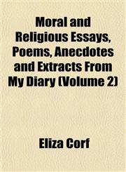 Moral and Religious Essays, Poems, Anecdotes and Extracts From My Diary (Volume 2),1152424491,9781152424494