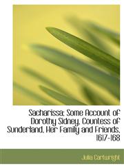 Sacharissa; Some Account of Dorothy Sidney, Countess of Sunderland, Her Family and Friends, 1617-168,1116743698,9781116743692