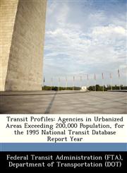 Transit Profiles Agencies in Urbanized Areas Exceeding 200,000 Population, for the 1995 National Transit Database Report Year,1249001137,9781249001133