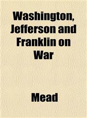 Washington, Jefferson and Franklin on War,1151834823,9781151834829
