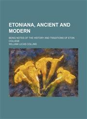 Etoniana, ancient and modern; being notes of the history and traditions of Eton college,1150439920,9781150439926
