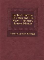 Herbert Hoover The Man and His Work - Primary Source Edition,1287926916,9781287926917