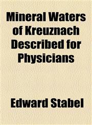 Mineral Waters of Kreuznach Described for Physicians,115478729X,9781154787290