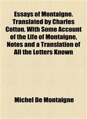 Essays of Montaigne. Translated by Charles Cotton. With Some Account of the Life of Montaigne, Notes and a Translation of All the Letters Known,1154697819,9781154697810