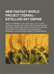 New Fantasy World Project (Terra) - Estellion Sky Empire Absolute Barrier, Alice, Alice Lidell Lilty, Altair Dukedom, Aozora Year, Apexis Sactum Guard, Apexis Skyguard, Armstrong, Ashla, Aurora Field, Barumei Rune, Bear Clan, Bermuda Class Juggernaut, Be,1234801221,9781234801229
