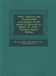 Wills, registers and monumental inscriptions of the parish of Barwick-in-Elmet, Co. York - Primary Source Edition,129405144X,9781294051442