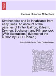 Strathendrick and its Inhabitants from early times. An account of the parishes of Fintry, Balfron, Killearn, Drymen, Buchanan, and Kilmaronock. [With illustrations.] (Memoir of the author, by C. D. Donald.).,1241607109,9781241607104