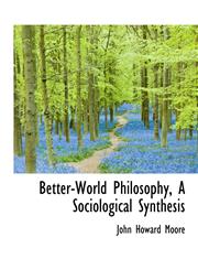 Better-World Philosophy, A Sociological Synthesis,1116757176,9781116757170