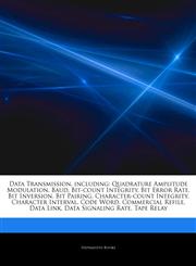 Articles On Data Transmission, including Quadrature Amplitude Modulation, Baud, Bit-count Integrity, Bit Error Rate, Bit Inversion, Bit Pairing, Character-count Integrity, Character Interval, Code Word, Commercial Refile, Data Link,1243351527,9781243351524