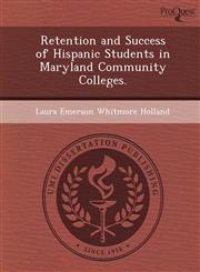 Retention and Success of Hispanic Students in Maryland Community Colleges.,124990143X,9781249901433