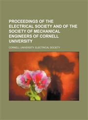 Proceedings of the Electrical Society and of the Society of Mechanical Engineers of Cornell University,1236162919,9781236162915