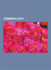 Criminology Crime, Forensic Science, Victimology, Gang, Broken Windows Theory, Situational Offender, Clearance Rate, Restorative J,1230622667,9781230622668