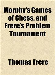 Morphy's Games of Chess, and Frere's Problem Tournament,1153043912,9781153043915