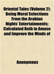 Oriental Tales (Volume 2); Being Moral Selections From the Arabian Nights' Entertainments; Calculated Both to Amuse and Improve the Minds of,1152472445,9781152472440