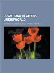 Locations in Greek Underworld Asphodel Meadows, Elysium, Erebus, Tartarus,1230656987,9781230656984
