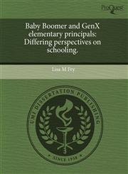 Baby Boomer and GenX elementary principals Differing perspectives on schooling.,1244658022,9781244658028