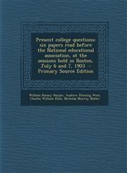 Present College Questions; Six Papers Read Before the National Educational Association, at the Sessions Held in Boston, July 6 and 7, 1903 - Primary S,129392492X,9781293924921