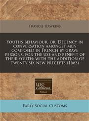Youths behaviour, or, Decency in conversation amongst men composed in French by grave persons, for the use and benefit of their youth; with the addition of twenty six new precepts (1663),1240849982,9781240849987