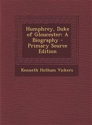 Humphrey, Duke of Gloucester A Biography,1287538282,9781287538288