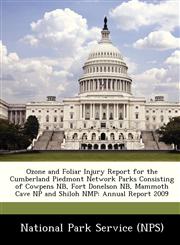 Ozone and Foliar Injury Report for the Cumberland Piedmont Network Parks Consisting of Cowpens NB, Fort Donelson NB, Mammoth Cave NP and Shiloh NMP Annual Report 2009,1249114802,9781249114802