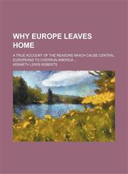 Why Europe Leaves Home; A True Account of the Reasons Which Cause Central Europeans to Overrun America,1151262331,9781151262332