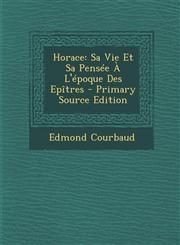 Horace Sa Vie Et Sa Pensee A L'Epoque Des Epitres,1289493014,9781289493011