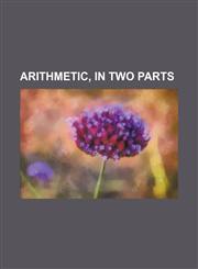 Arithmetic, in two parts,1150944323,9781150944321