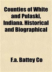 Counties of White and Pulaski, Indiana. Historical and Biographical,1154672824,9781154672824
