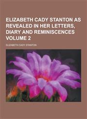 Elizabeth Cady Stanton as Revealed in Her Letters, Diary and Reminiscences Volume 2,1230226893,9781230226897