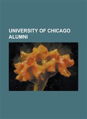 University of Chicago Alumni Philip Glass, William Lyon MacKenzie King, Carl Sagan, Paul Wolfowitz, Hal Block, James D. Watson, William Heirens, Mi,1230697691,9781230697697