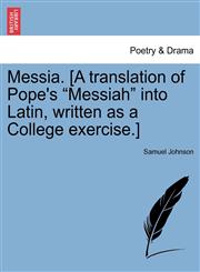 Messia. [A translation of Pope's "Messiah" into Latin, written as a College exercise.],1241164231,9781241164232