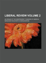 Liberal review; an organ of the independent thinkers of America Volume 2,1153974339,9781153974332