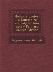 Hobson's Choice A Lancashire Comedy in Four Acts - Primary Source Edition,1289669716,9781289669713