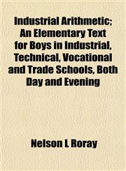 Industrial Arithmetic; An Elementary Text for Boys in Industrial, Technical, Vocational and Trade Schools, Both Day and Evening,1152838466,9781152838468