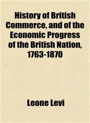 History of British Commerce, and of the Economic Progress of the British Nation, 1763-1870,1152944436,9781152944435