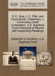 G. E. Gray, J. C. Pitts, and Floyd Brown, Petitioners, v. Commodity Credit Corporation. U.S. Supreme Court Transcript of Record with Supporting Pleadings,1270359797,9781270359791