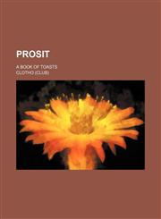 Prosit; a book of toasts,1235926443,9781235926440