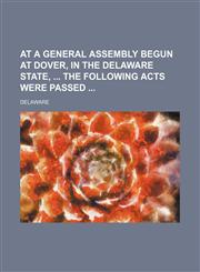 At a General Assembly begun at Dover, in the Delaware State,  the following Acts were passed,1155047575,9781155047577