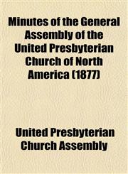 Minutes of the General Assembly of the United Presbyterian Church of North America (1877),1153510154,9781153510158